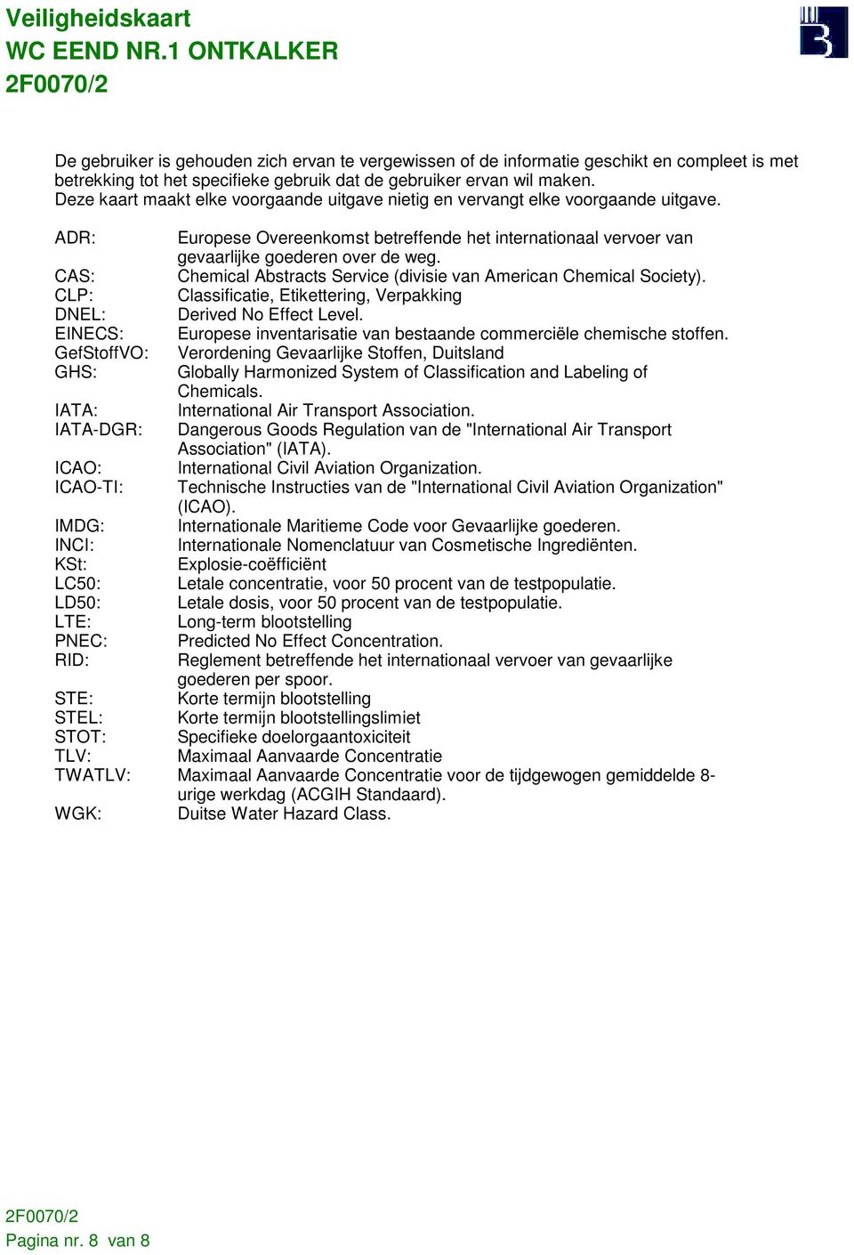 CAS: Chemical Abstracts Service (divisie van American Chemical Society). CLP: Classificatie, Etikettering, Verpakking DNEL: Derived No Effect Level.