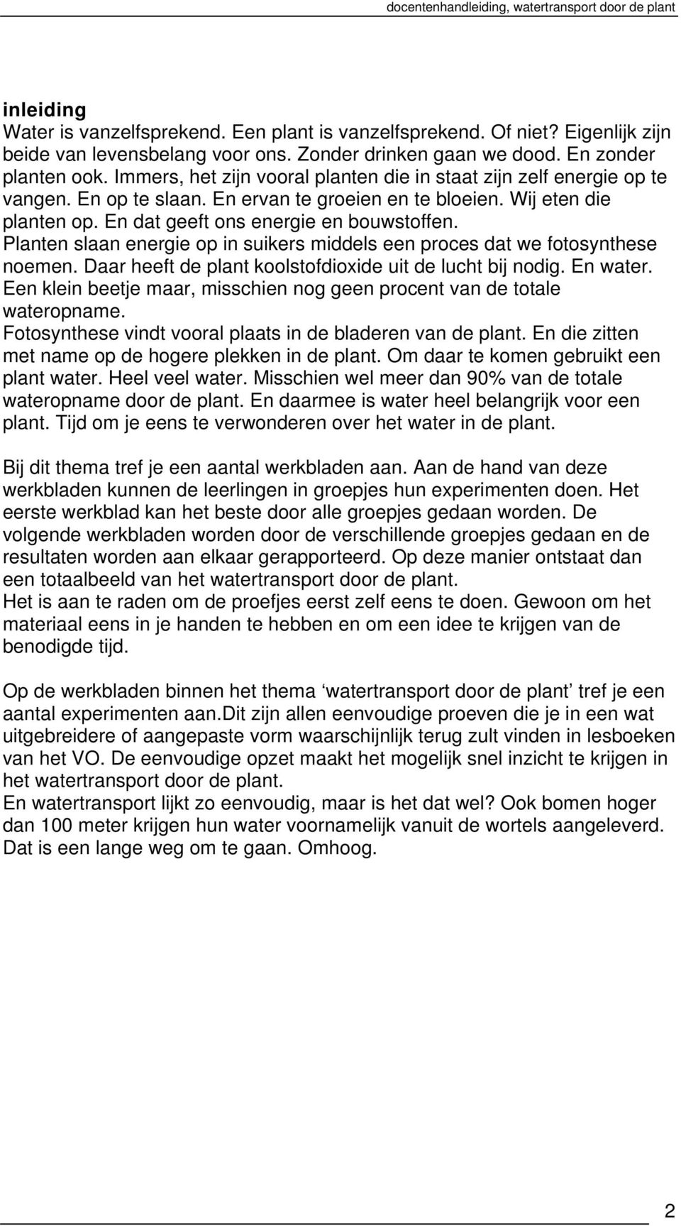 Planten slaan energie op in suikers middels een proces dat we fotosynthese noemen. Daar heeft de plant koolstofdioxide uit de lucht bij nodig. En water.