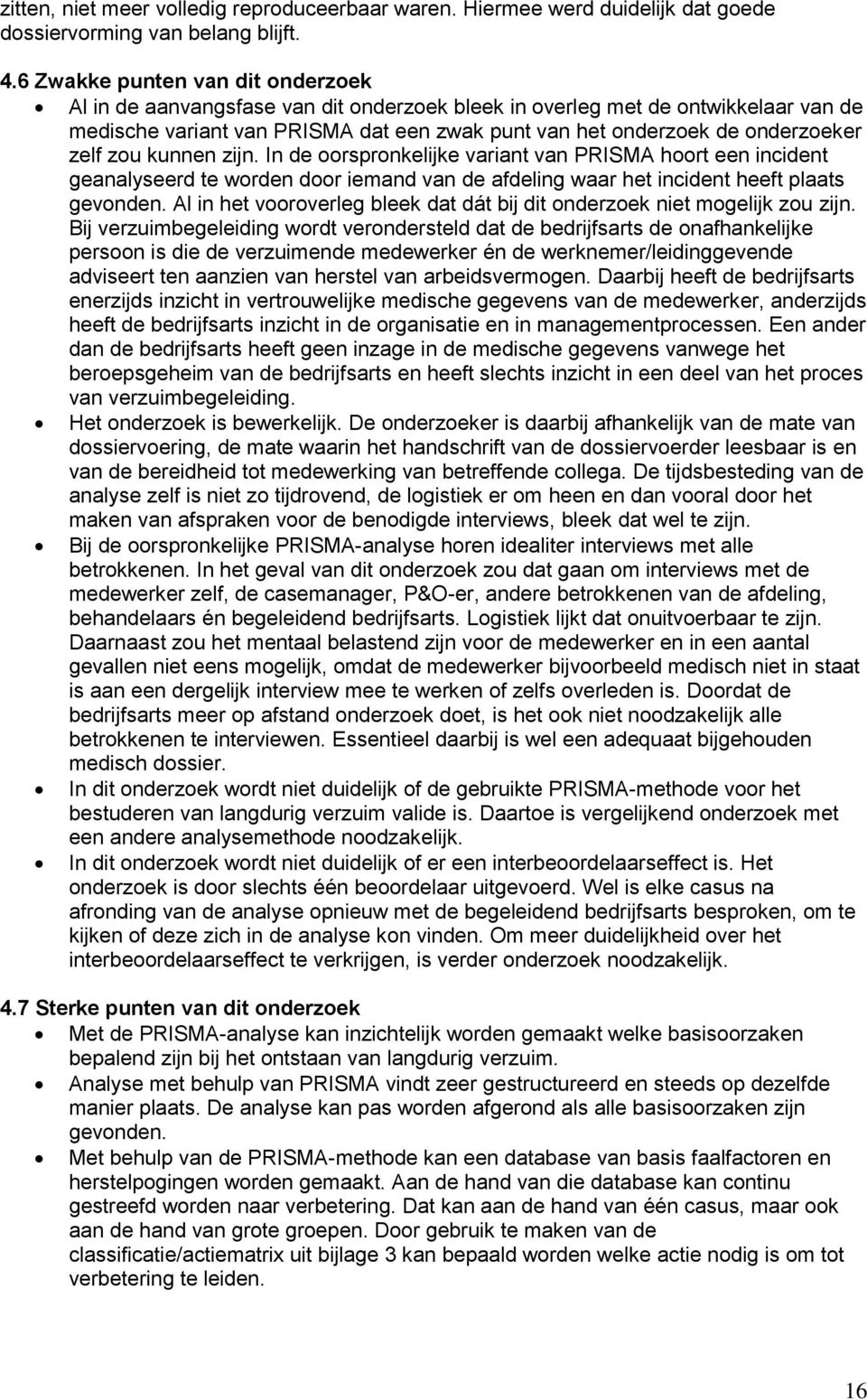 zelf zou kunnen zijn. In de oorspronkelijke variant van PRISMA hoort een incident geanalyseerd te worden door iemand van de afdeling waar het incident heeft plaats gevonden.