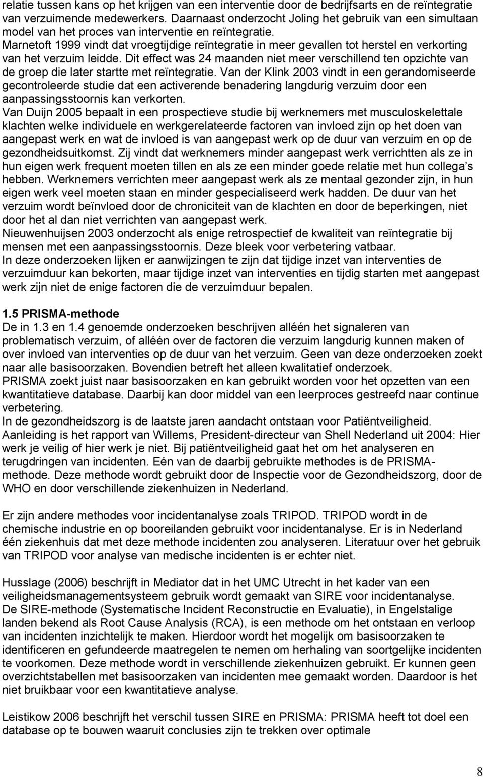 Marnetoft 1999 vindt dat vroegtijdige reïntegratie in meer gevallen tot herstel en verkorting van het verzuim leidde.