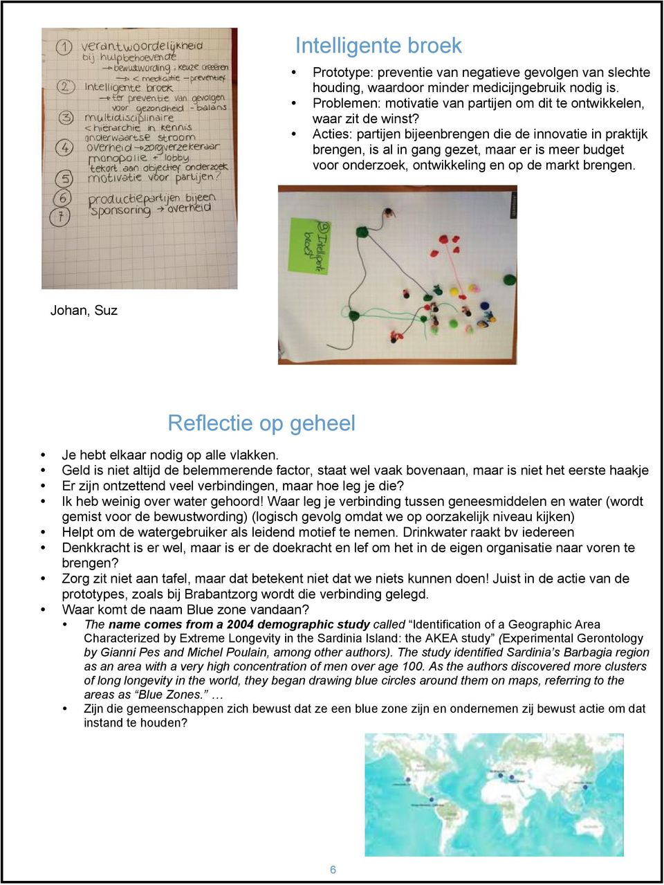 Acties: partijen bijeenbrengen die de innovatie in praktijk brengen, is al in gang gezet, maar er is meer budget voor onderzoek, ontwikkeling en op de markt brengen.