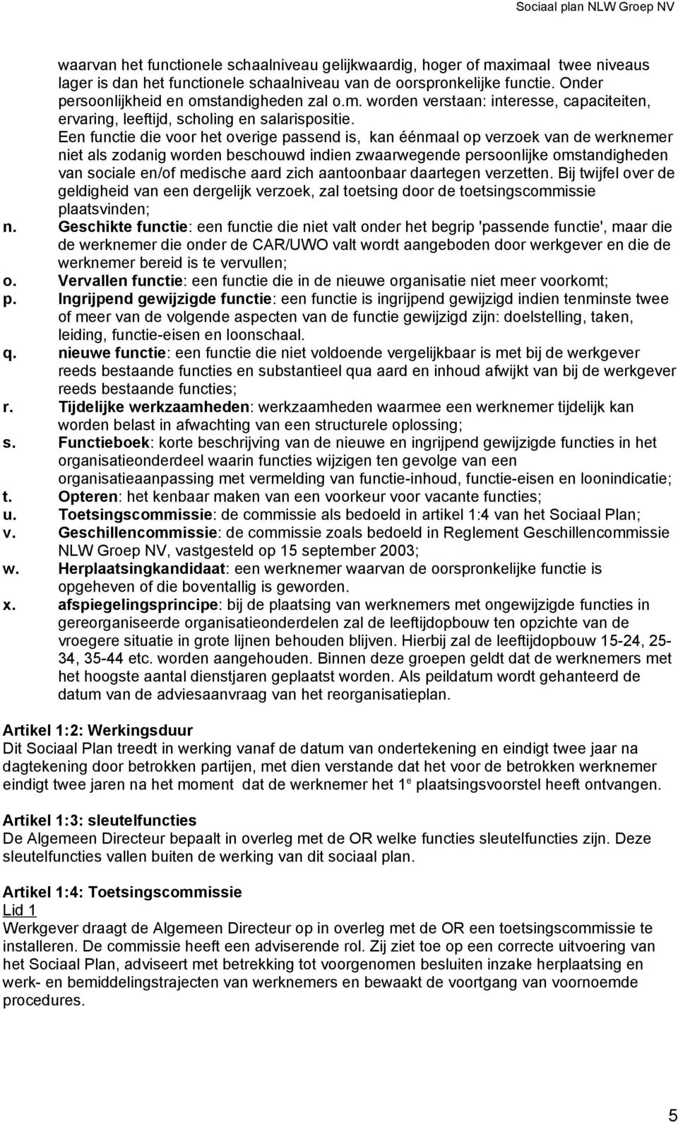 Een functie die voor het overige passend is, kan éénmaal op verzoek van de werknemer niet als zodanig worden beschouwd indien zwaarwegende persoonlijke omstandigheden van sociale en/of medische aard