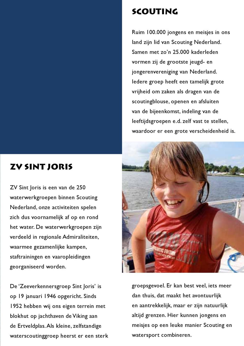 zv sint joris ZV Sint Joris is een van de 250 waterwerkgroepen binnen Scouting Nederland, onze activiteiten spelen zich dus voornamelijk af op en rond het water.