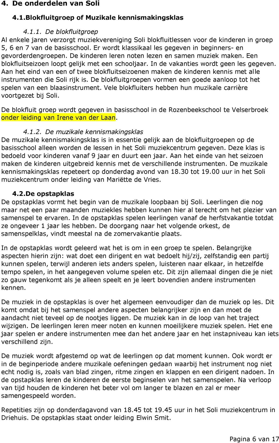 In de vakanties wordt geen les gegeven. Aan het eind van een of twee blokfluitseizoenen maken de kinderen kennis met alle instrumenten die Soli rijk is.