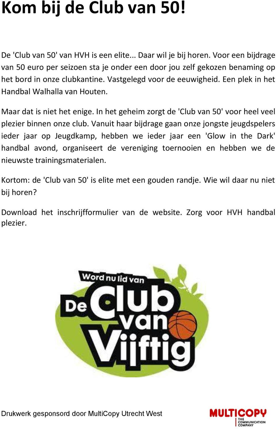 Een plek in het Handbal Walhalla van Houten. Maar dat is niet het enige. In het geheim zorgt de 'Club van 50' voor heel veel plezier binnen onze club.