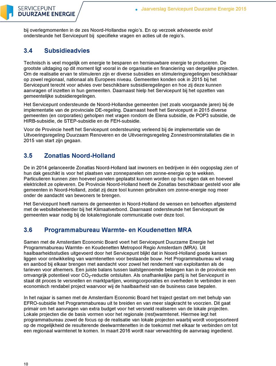 De grootste uitdaging op dit moment ligt vooral in de organisatie en financiering van dergelijke projecten.