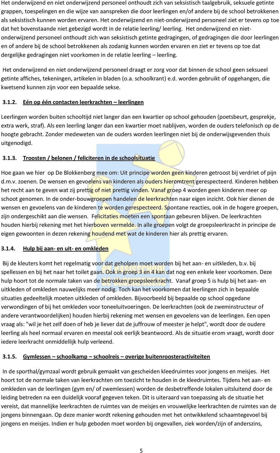 Het onderwijzend en niet-onderwijzend personeel ziet er tevens op toe dat het bovenstaande niet gebezigd wordt in de relatie leerling/ leerling.