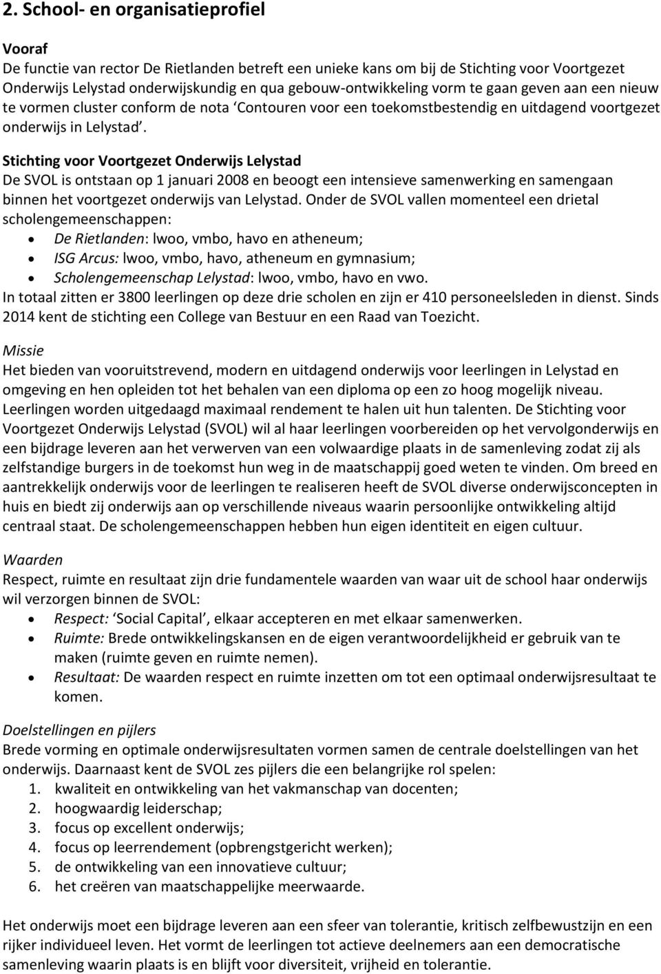 Stichting voor Voortgezet Onderwijs Lelystad De SVOL is ontstaan op 1 januari 2008 en beoogt een intensieve samenwerking en samengaan binnen het voortgezet onderwijs van Lelystad.