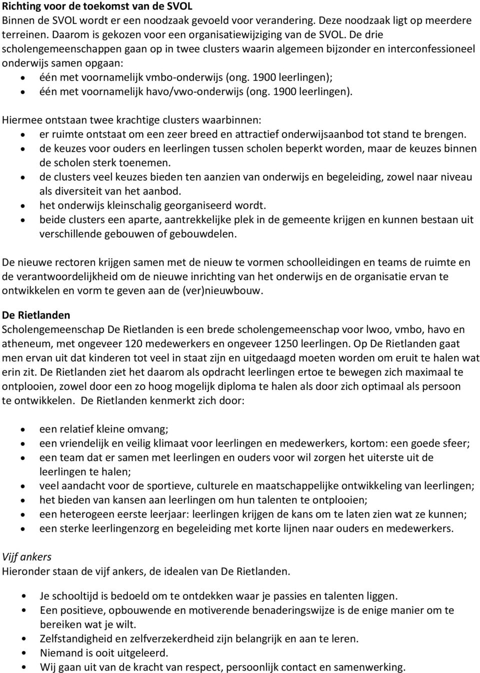 De drie scholengemeenschappen gaan op in twee clusters waarin algemeen bijzonder en interconfessioneel onderwijs samen opgaan: één met voornamelijk vmbo-onderwijs (ong.