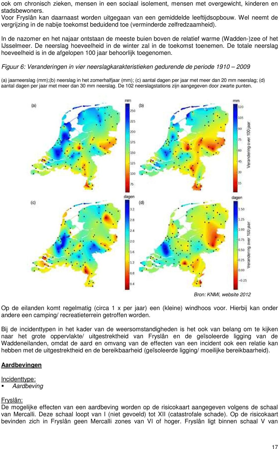 De neerslag hoeveelheid in de winter zal in de toekomst toenemen. De totale neerslag hoeveelheid is in de afgelopen 100 jaar behoorlijk toegenomen.