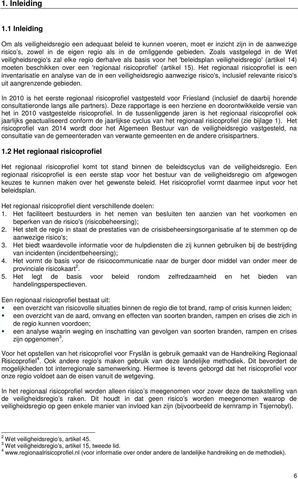 Het regionaal risicoprofiel is een inventarisatie en analyse van de in een veiligheidsregio aanwezige risico's, inclusief relevante risico's uit aangrenzende gebieden.