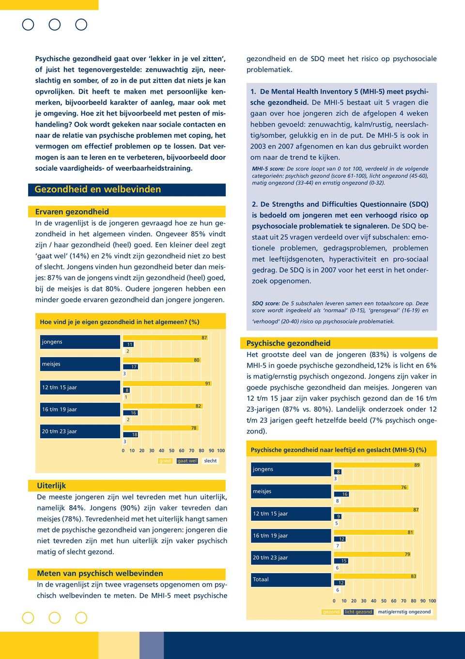 Ook wordt gekeken naar sociale contacten en naar de relatie van psychische problemen met coping, het vermogen om effectief problemen op te lossen.