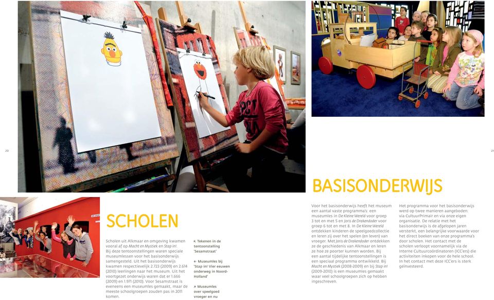 Uit het voortgezet onderwijs waren dat er 1.666 (2009) en 1.971 (2010). Voor Sesamstraat is eveneens een museumles gemaakt, maar de meeste schoolgroepen zouden pas in 2011 komen.