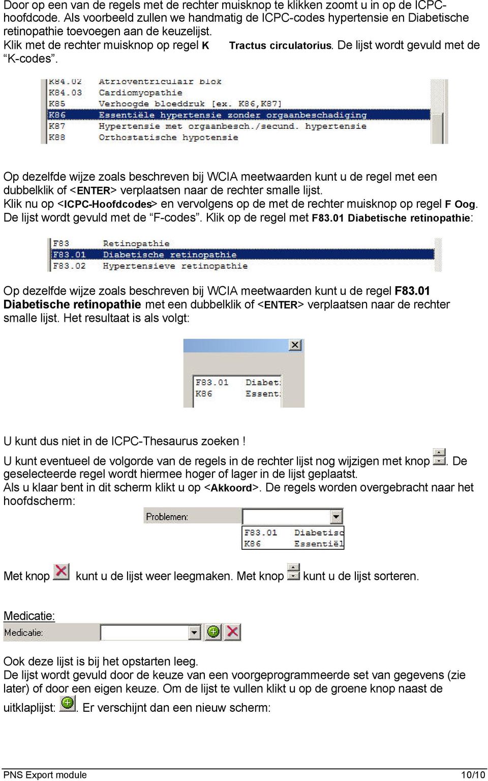 De lijst wordt gevuld met de K-codes. Op dezelfde wijze zoals beschreven bij WCIA meetwaarden kunt u de regel met een dubbelklik of <ENTER> verplaatsen naar de rechter smalle lijst.