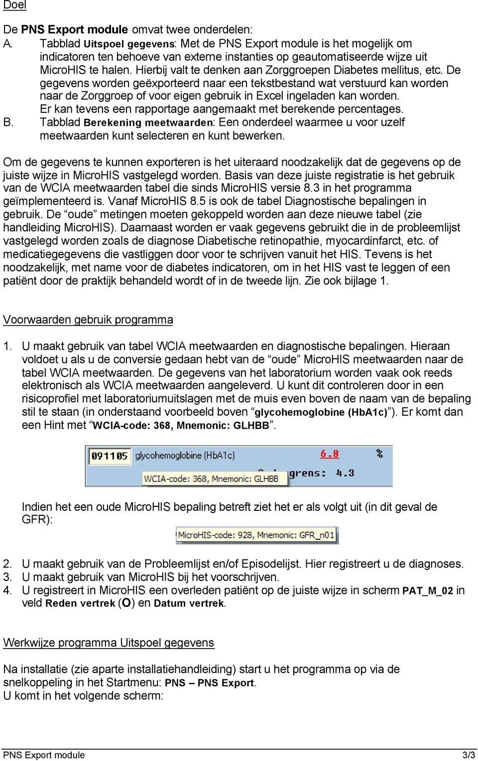 Hierbij valt te denken aan Zorggroepen Diabetes mellitus, etc.