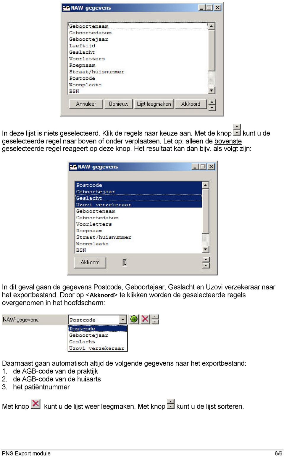 als volgt zijn: In dit geval gaan de gegevens Postcode, Geboortejaar, Geslacht en Uzovi verzekeraar naar het exportbestand.