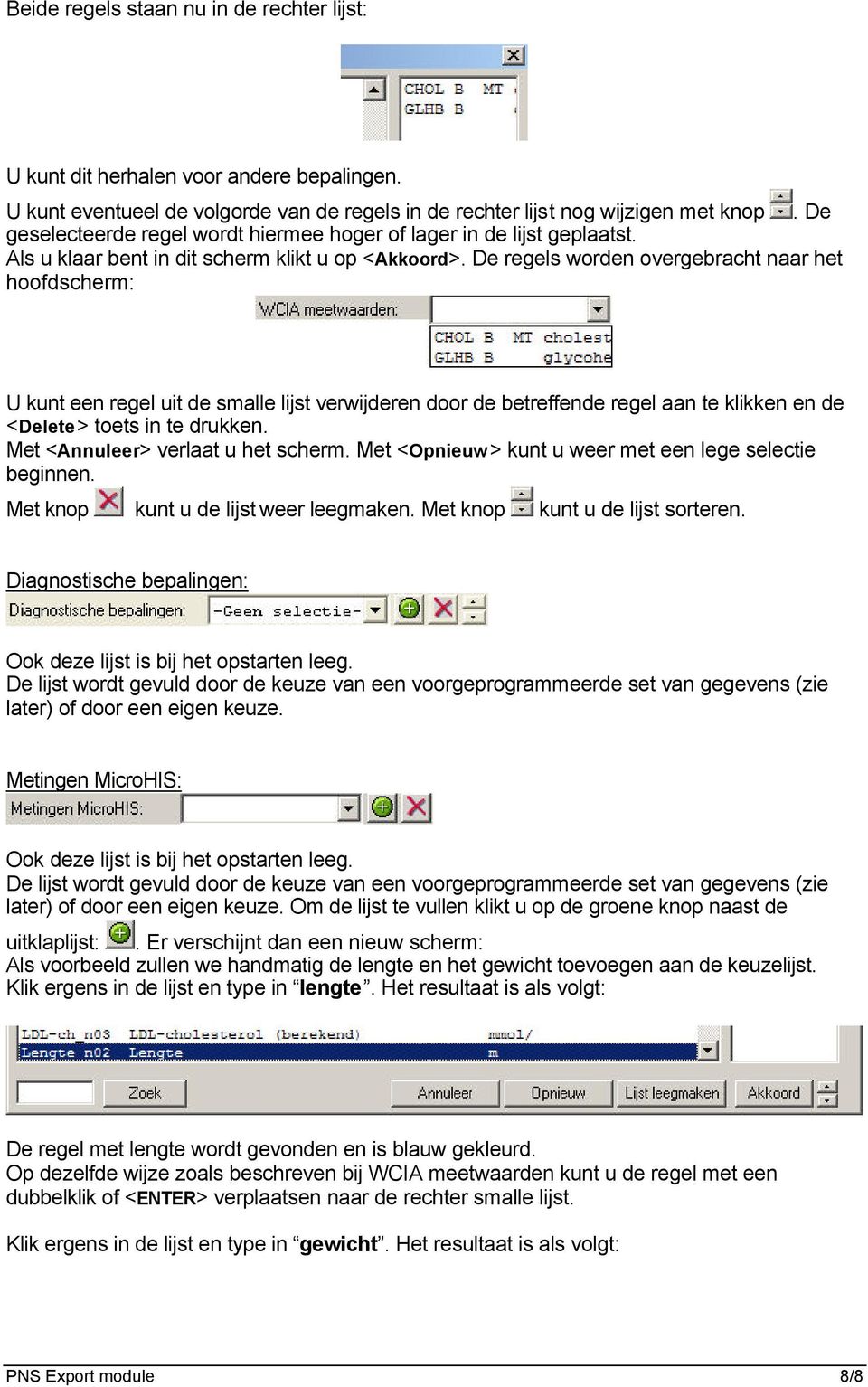 De regels worden overgebracht naar het hoofdscherm: U kunt een regel uit de smalle lijst verwijderen door de betreffende regel aan te klikken en de <Delete> toets in te drukken.