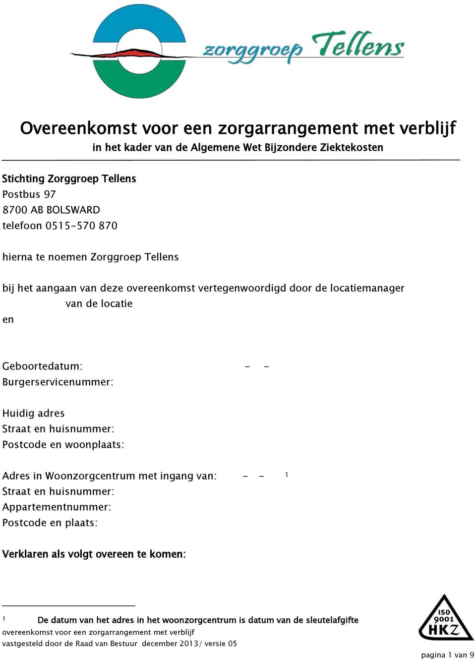 Geboortedatum: - - Burgerservicenummer: Huidig adres Straat en huisnummer: Postcode en woonplaats: Adres in Woonzorgcentrum met ingang van: - - 1 Straat en