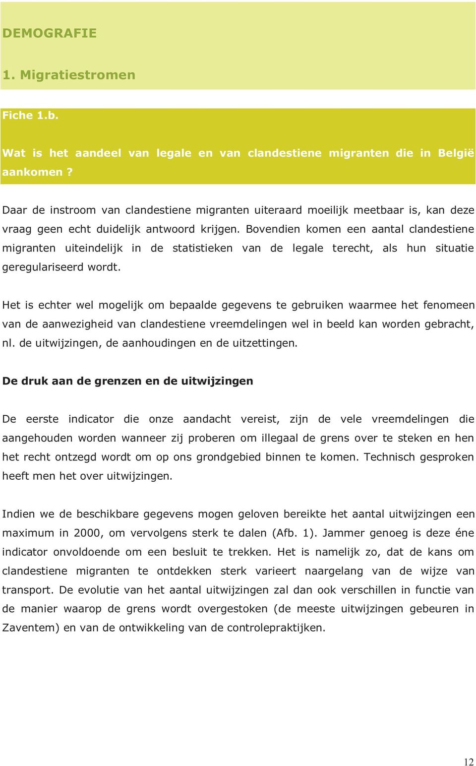 Bovendien komen een aantal clandestiene migranten uiteindelijk in de statistieken van de legale terecht, als hun situatie geregulariseerd wordt.