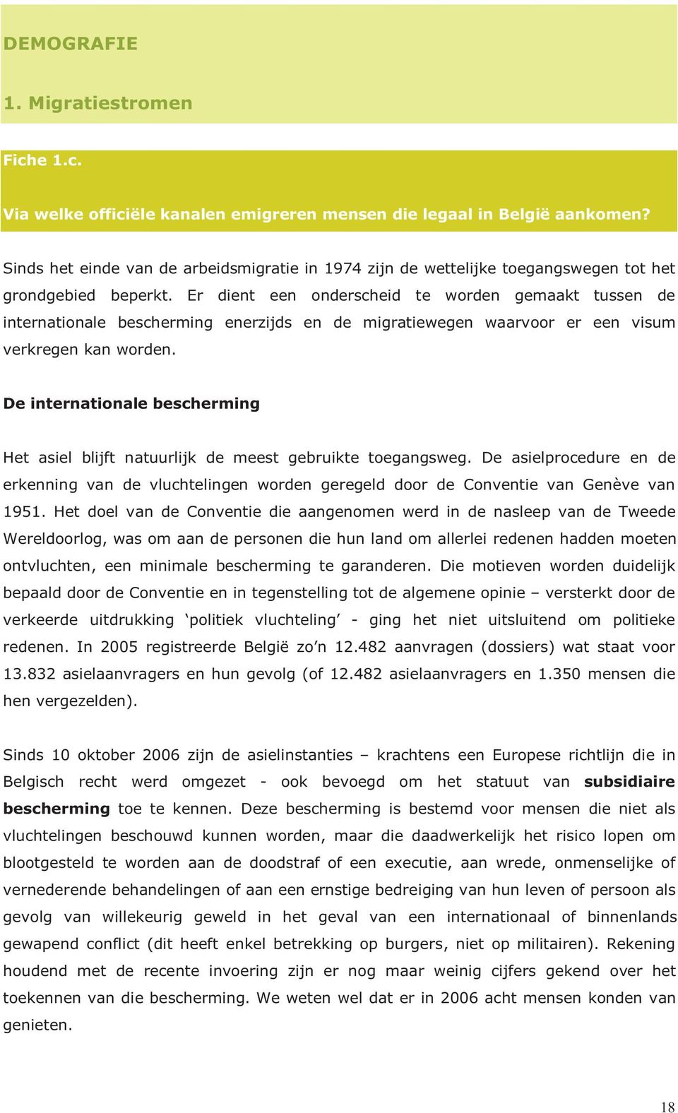 Er dient een onderscheid te worden gemaakt tussen de internationale bescherming enerzijds en de migratiewegen waarvoor er een visum verkregen kan worden.