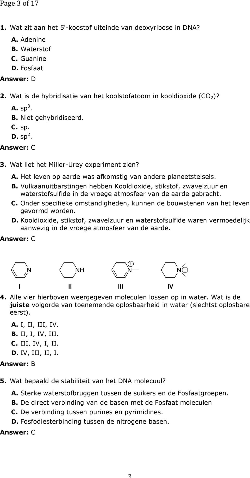 Vulkaanuitbarstingen hebben Kooldioxide, stikstof, zwavelzuur en waterstofsulfide in de vroege atmosfeer van de aarde gebracht. C.