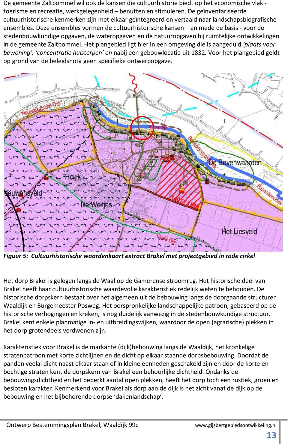 Deze ensembles vormen de cultuurhistorische kansen en mede de basis - voor de stedenbouwkundige opgaven, de wateropgaven en de natuuropgaven bij ruimtelijke ontwikkelingen in de gemeente Zaltbommel.