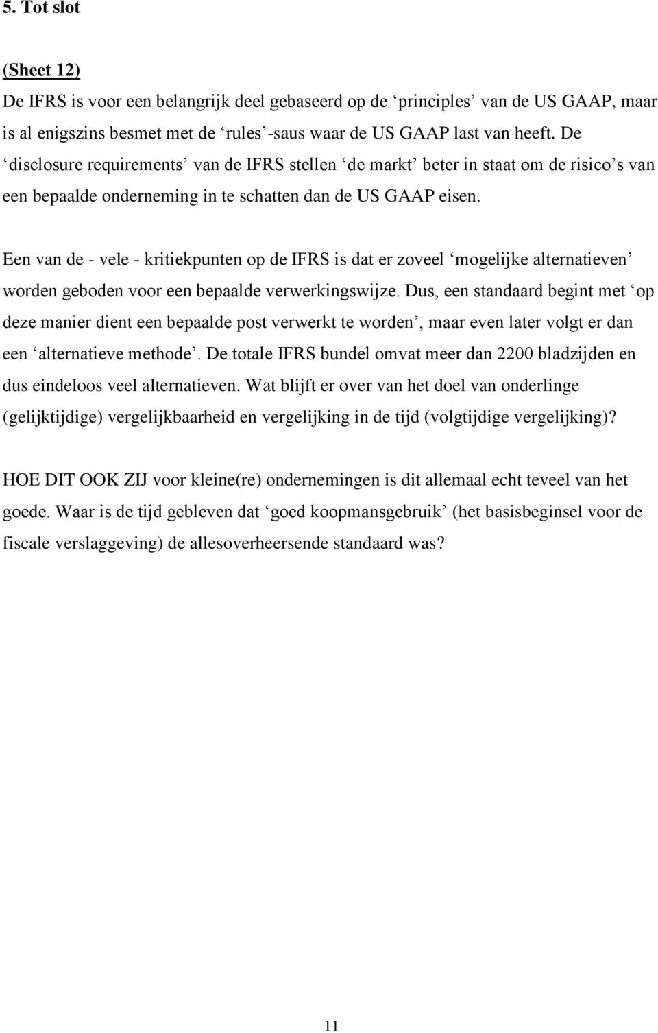 Een van de - vele - kritiekpunten op de IFRS is dat er zoveel mogelijke alternatieven worden geboden voor een bepaalde verwerkingswijze.