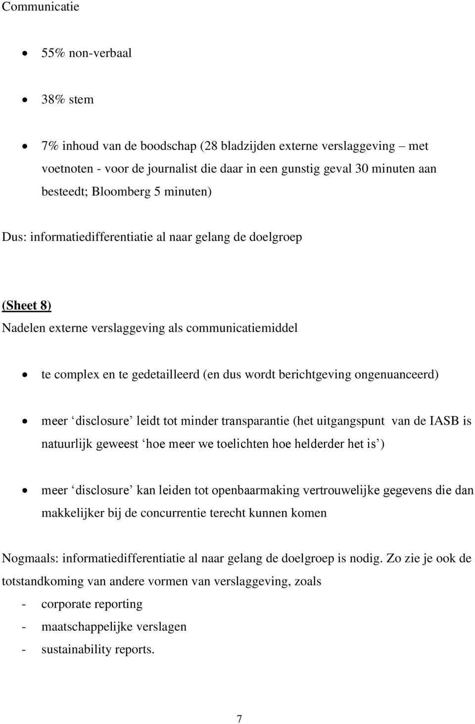 berichtgeving ongenuanceerd) meer disclosure leidt tot minder transparantie (het uitgangspunt van de IASB is natuurlijk geweest hoe meer we toelichten hoe helderder het is ) meer disclosure kan