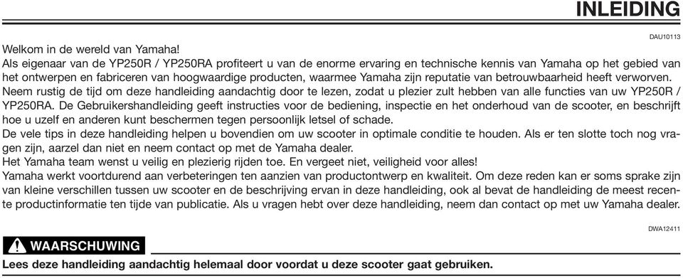 reputatie van betrouwbaarheid heeft verworven. Neem rustig de tijd om deze handleiding aandachtig door te lezen, zodat u plezier zult hebben van alle functies van uw YP250R / YP250RA.