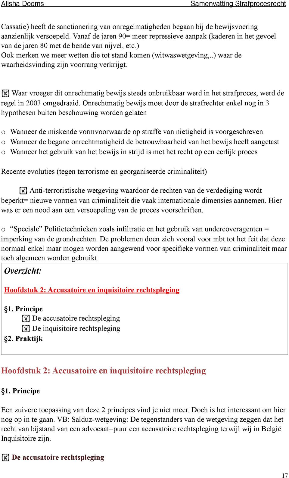 .) waar de waarheidsvinding zijn voorrang verkrijgt. Waar vroeger dit onrechtmatig bewijs steeds onbruikbaar werd in het strafproces, werd de regel in 2003 omgedraaid.