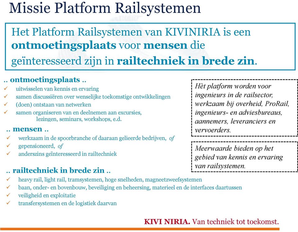 workshops, e.d... mensen.. Het Platform Railsystemen van KIVINIRIA is een ontmoetingsplaats voor mensen die geïnteresseerd zijn in railtechniek in brede zin.