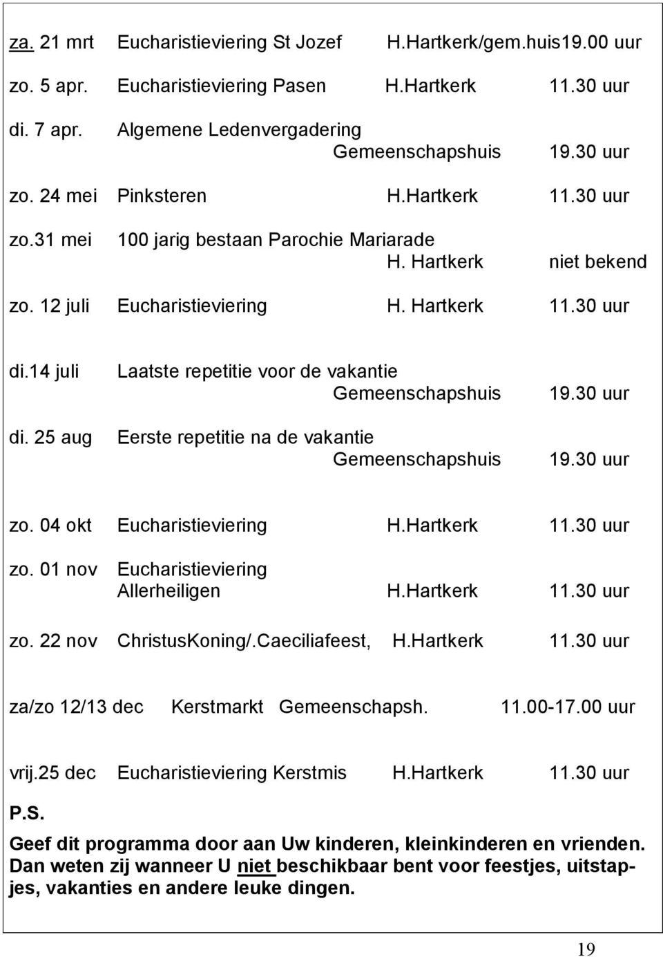 25 aug Laatste repetitie voor de vakantie Gemeenschapshuis Eerste repetitie na de vakantie Gemeenschapshuis 19.30 uur 19.30 uur zo. 04 okt Eucharistieviering H.Hartkerk 11.30 uur zo. 01 nov Eucharistieviering Allerheiligen H.