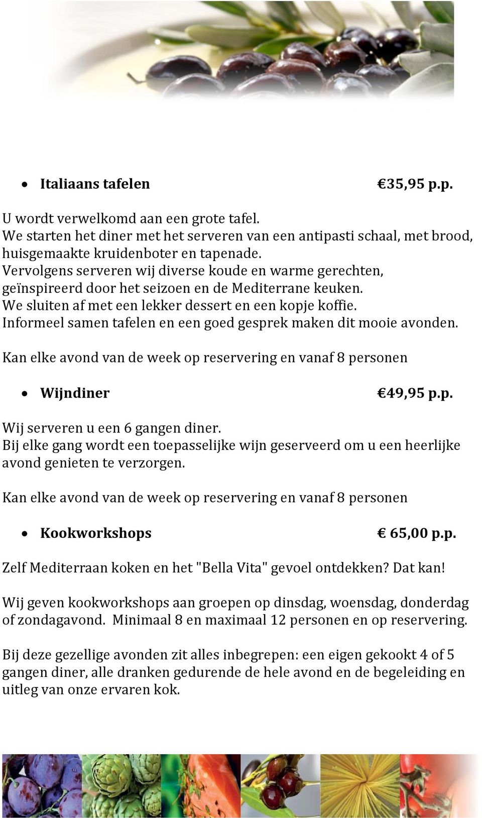 Informeel samen tafelen en een goed gesprek maken dit mooie avonden. Kan elke avond van de week op reservering en vanaf 8 personen Wijndiner 49,95 p.p. Wij serveren u een 6 gangen diner.