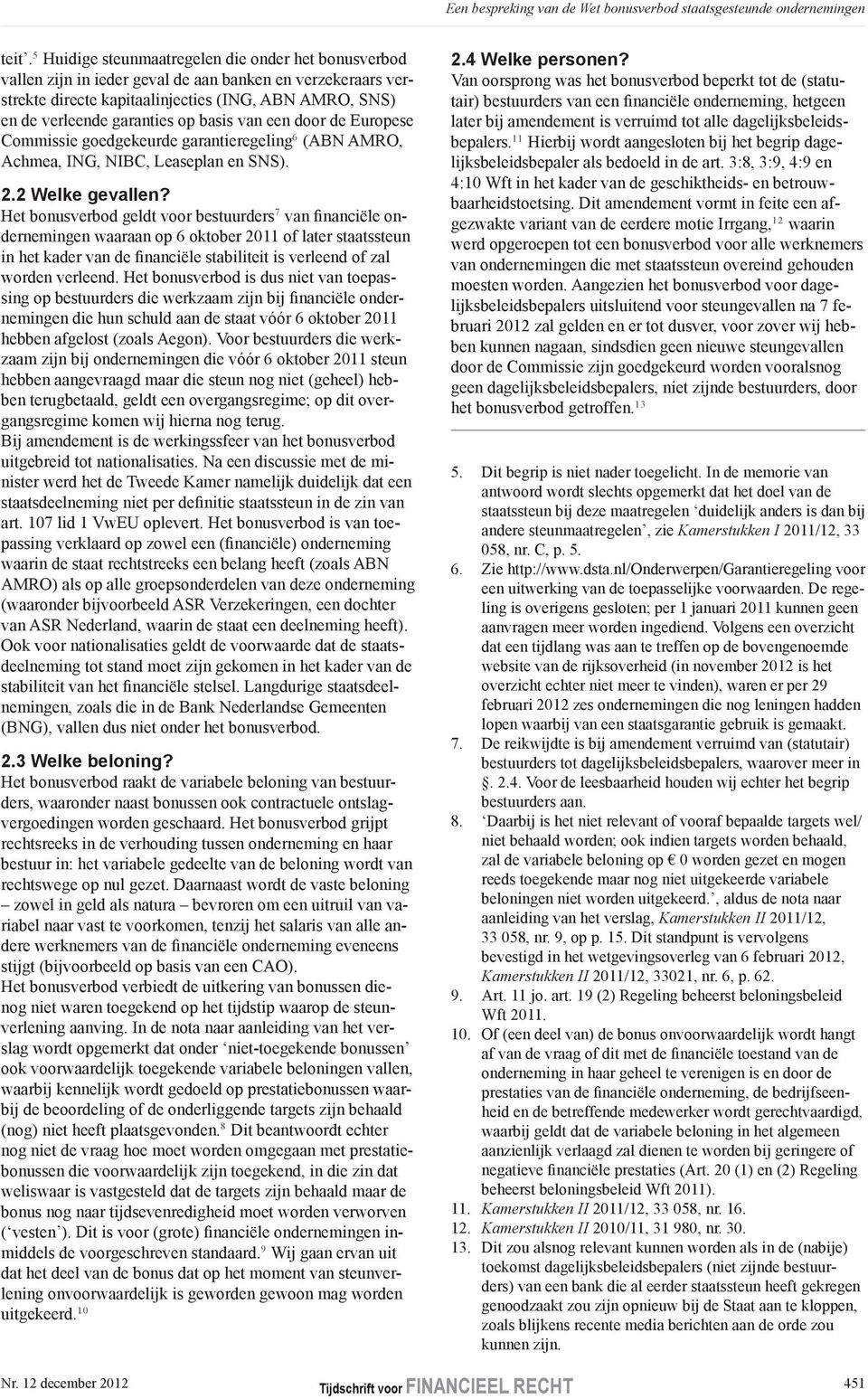 basis van een door de Europese Commissie goedgekeurde garantieregeling 6 (ABN AMRO, Achmea, ING, NIBC, Leaseplan en SNS). 2.2 Welke gevallen?