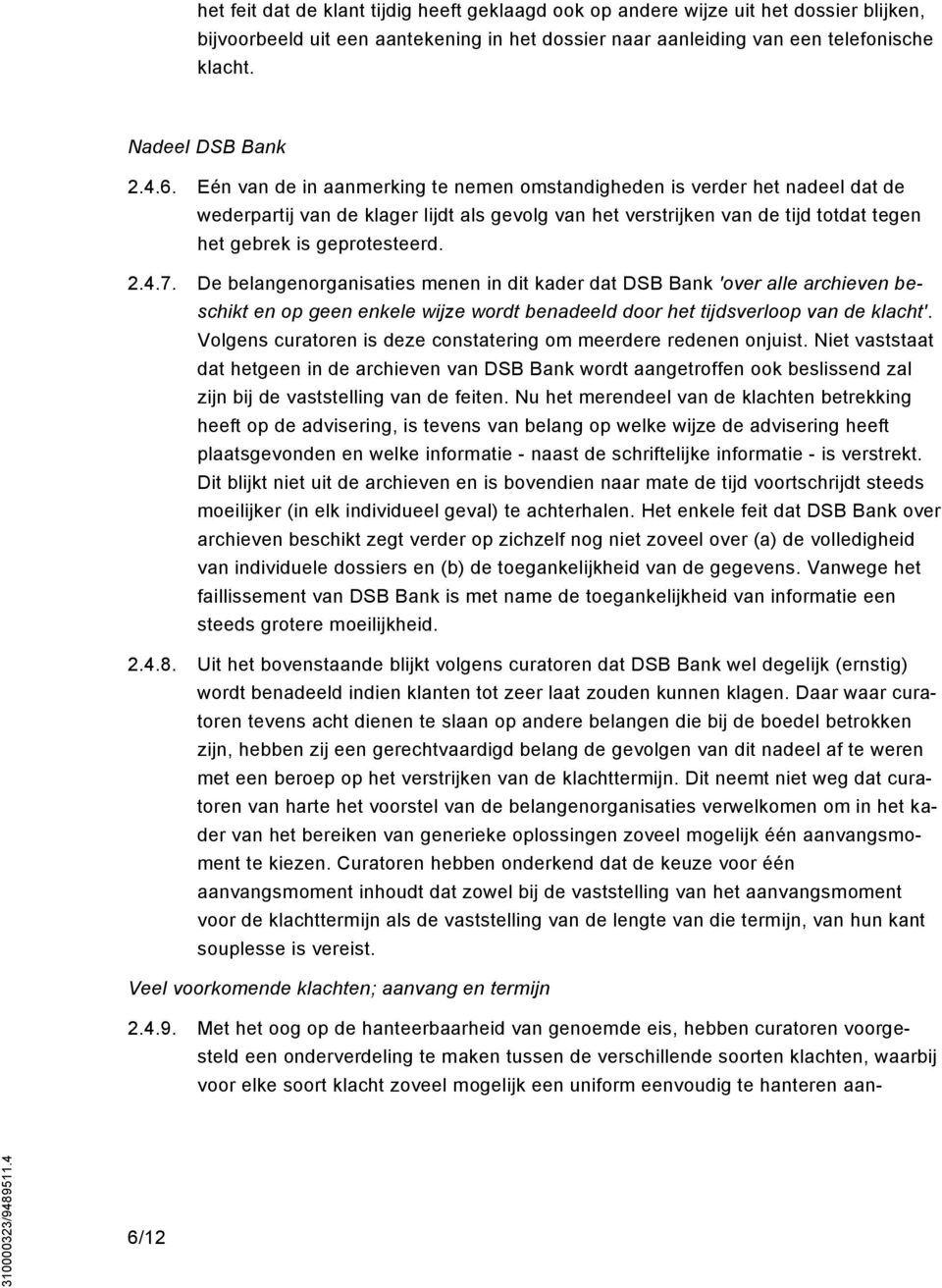 2.4.7. De belangenorganisaties menen in dit kader dat DSB Bank 'over alle archieven beschikt en op geen enkele wijze wordt benadeeld door het tijdsverloop van de klacht'.