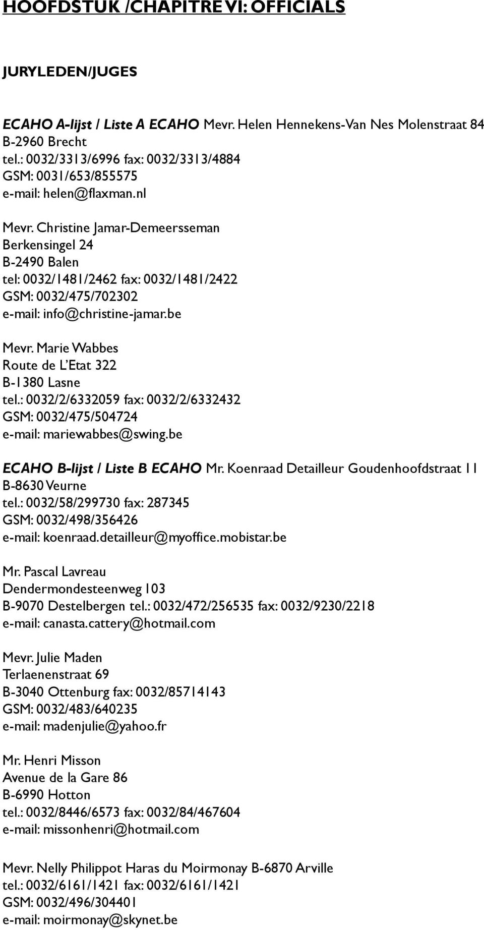 Christine Jamar-Demeersseman Berkensingel 24 B-2490 Balen tel: 0032/1481/2462 fax: 0032/1481/2422 GSM: 0032/475/702302 e-mail: info@christine-jamar.be Mevr.