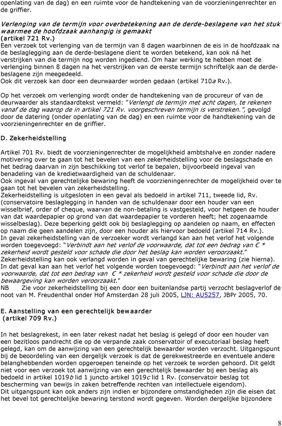 ) Een verzoek tot verlenging van de termijn van 8 dagen waarbinnen de eis in de hoofdzaak na de beslaglegging aan de derde beslagene dient te worden betekend, kan ook ná het verstrijken van die