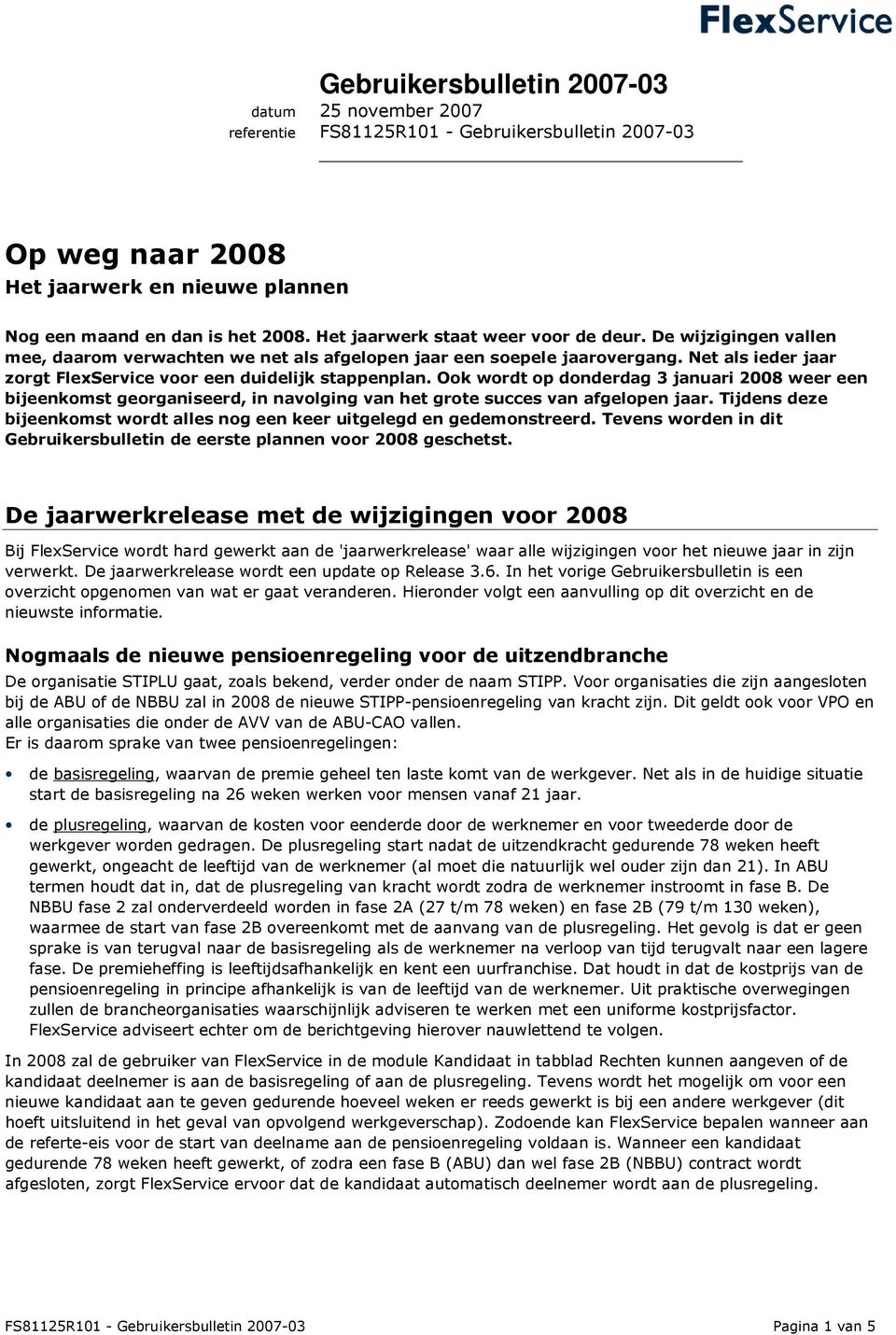 Net als ieder jaar zorgt FlexService voor een duidelijk stappenplan. Ook wordt op donderdag 3 januari 2008 weer een bijeenkomst georganiseerd, in navolging van het grote succes van afgelopen jaar.