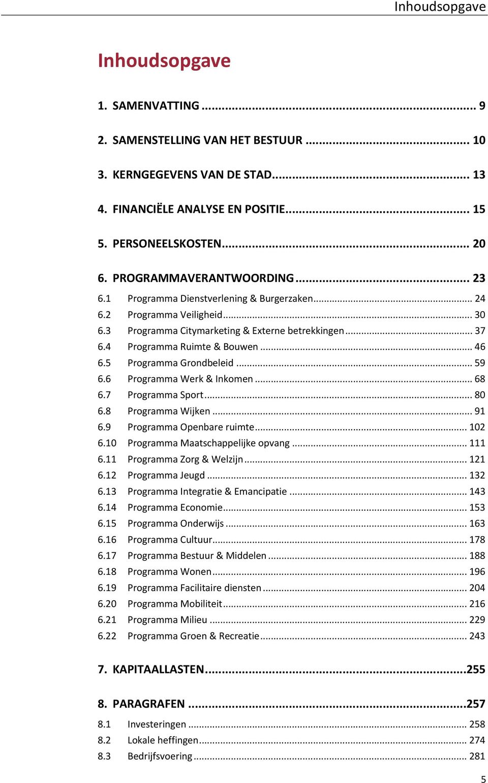 4 Programma Ruimte & Bouwen... 46 6.5 Programma Grondbeleid... 59 6.6 Programma Werk & Inkomen... 68 6.7 Programma Sport... 80 6.8 Programma Wijken... 91 6.9 Programma Openbare ruimte... 102 6.