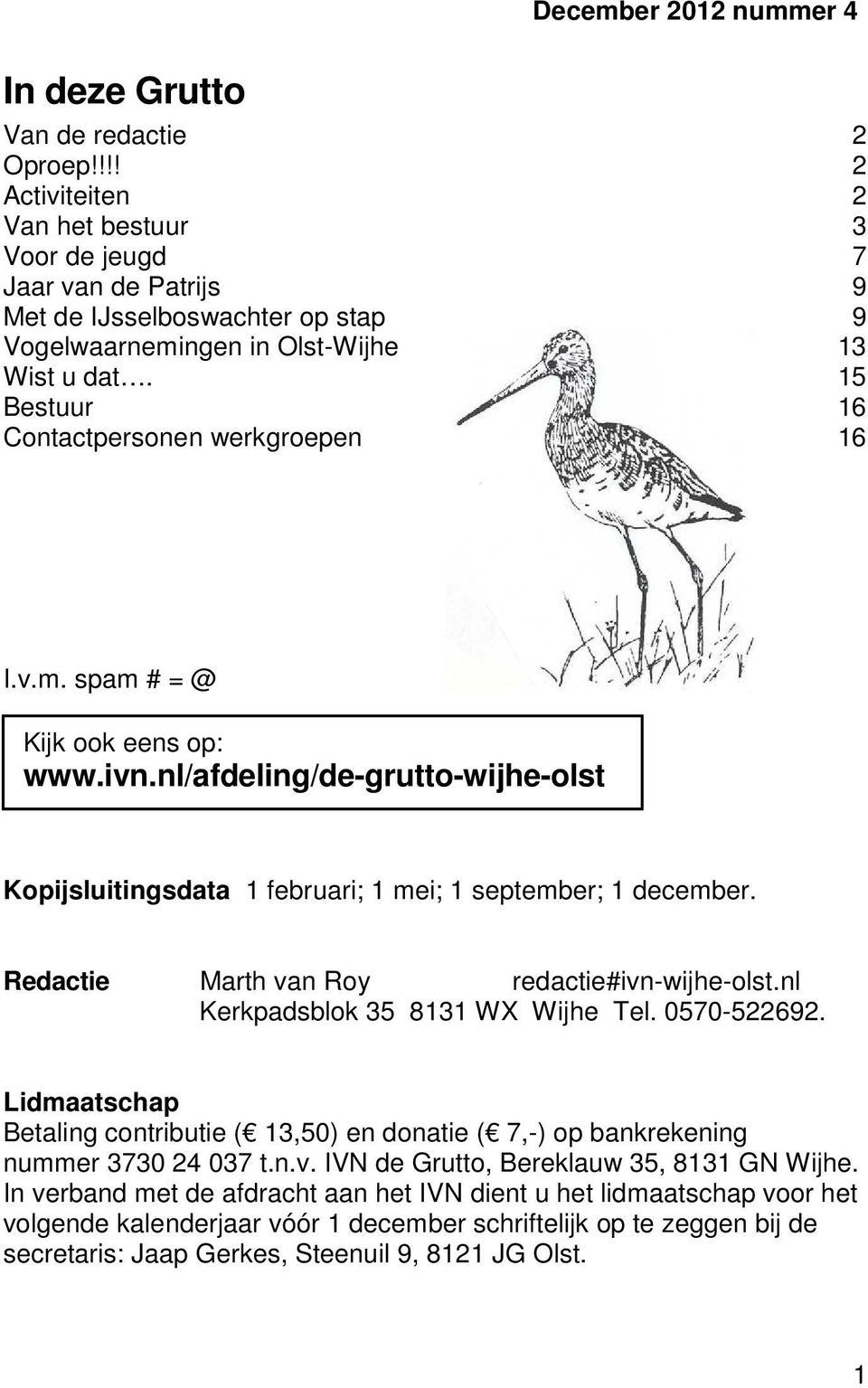 15 Bestuur 16 Contactpersonen werkgroepen 16 I.v.m. spam # = @ Kijk ook eens op: www.ivn.nl/afdeling/de-grutto-wijhe-olst Kopijsluitingsdata 1 februari; 1 mei; 1 september; 1 december.