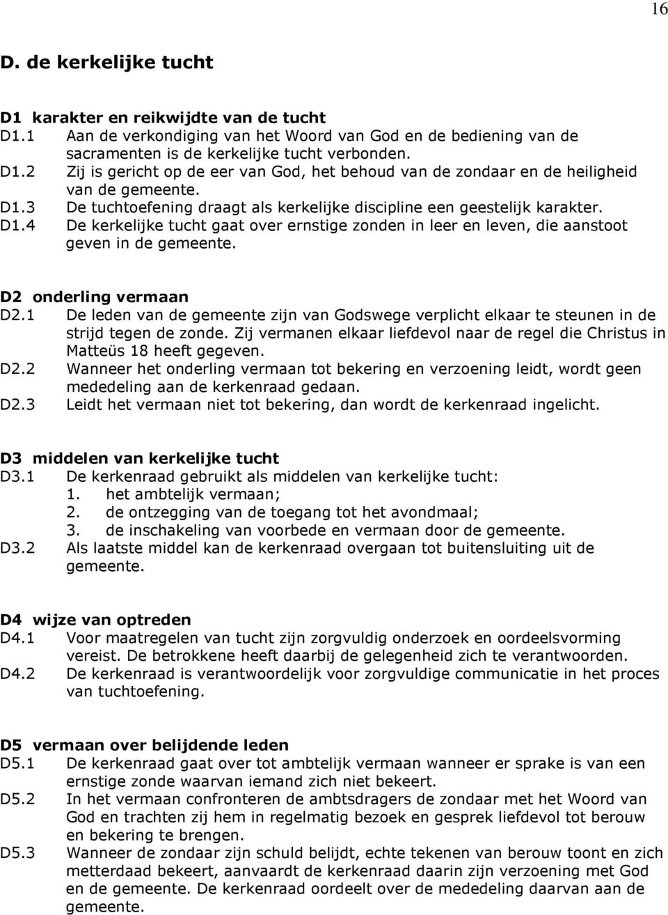 D2 onderling vermaan D2.1 De leden van de gemeente zijn van Godswege verplicht elkaar te steunen in de strijd tegen de zonde.