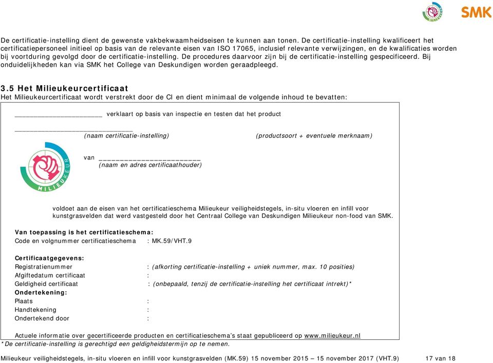 gevolgd door de certificatie-instelling. De procedures daarvoor zijn bij de certificatie-instelling gespecificeerd. Bij onduidelijkheden kan via SMK het College van Deskundigen worden geraadpleegd. 3.