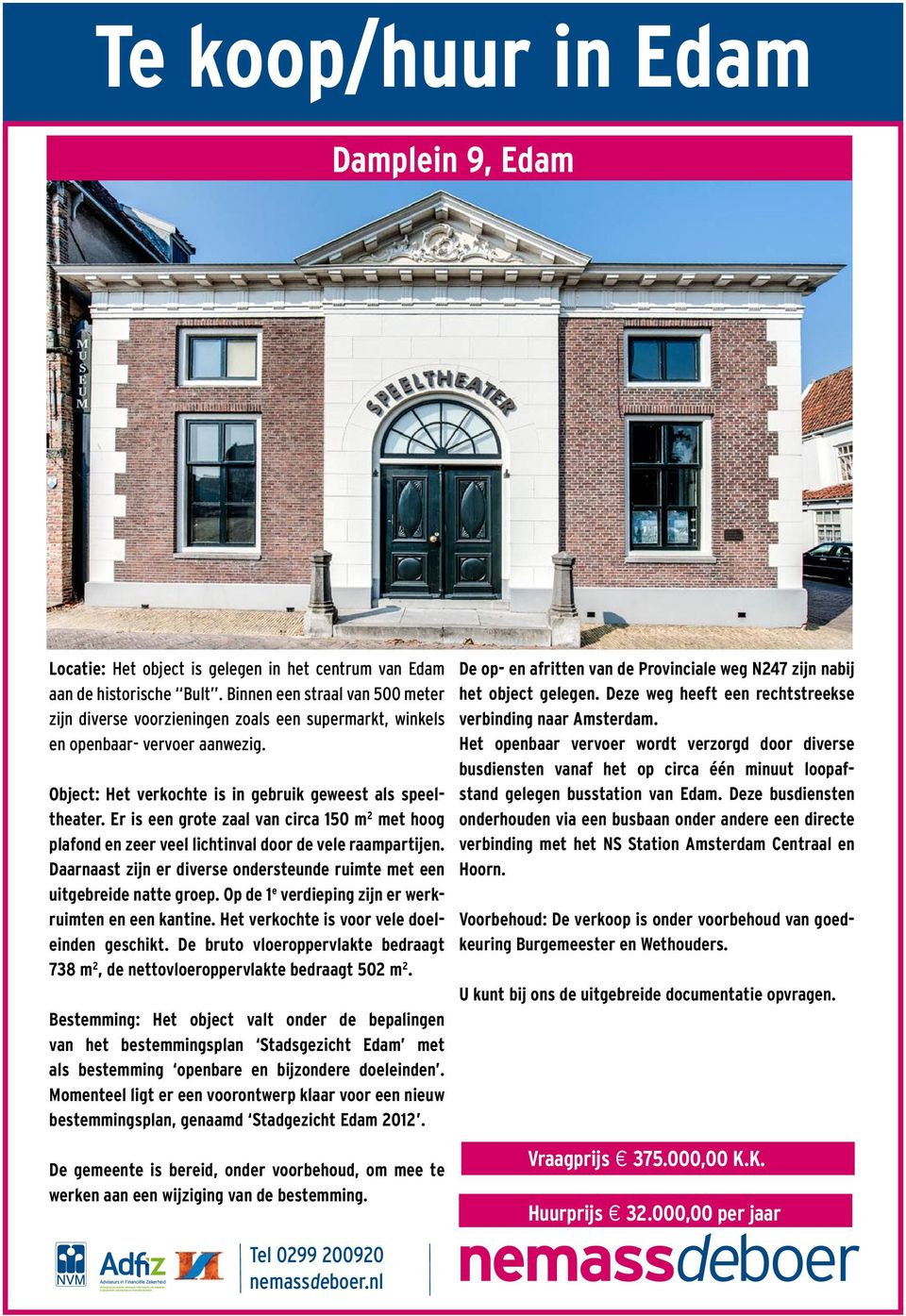 Er is een grote zaal van circa 150 m 2 met hoog plafond en zeer veel lichtinval door de vele raampartijen. Daarnaast zijn er diverse ondersteunde ruimte met een uitgebreide natte groep.