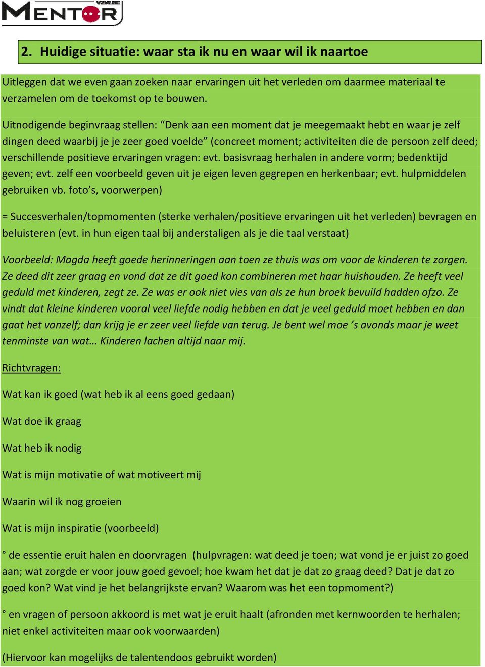 verschillende positieve ervaringen vragen: evt. basisvraag herhalen in andere vorm; bedenktijd geven; evt. zelf een voorbeeld geven uit je eigen leven gegrepen en herkenbaar; evt.