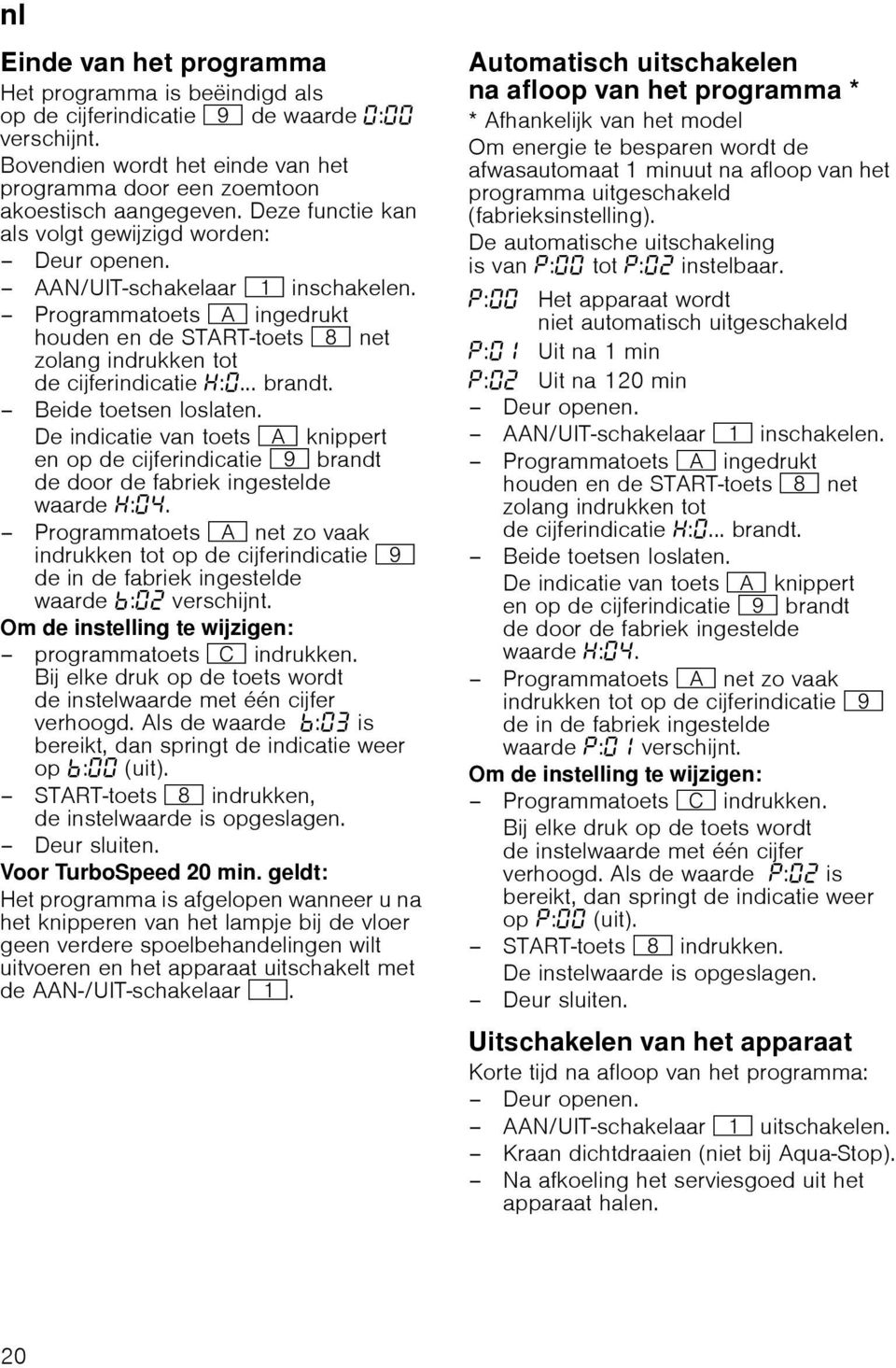 Beide toetsen loslaten. De indicatie van toets # knippert en op de cijferindicatie h brandt de door de fabriek ingestelde waarde :.