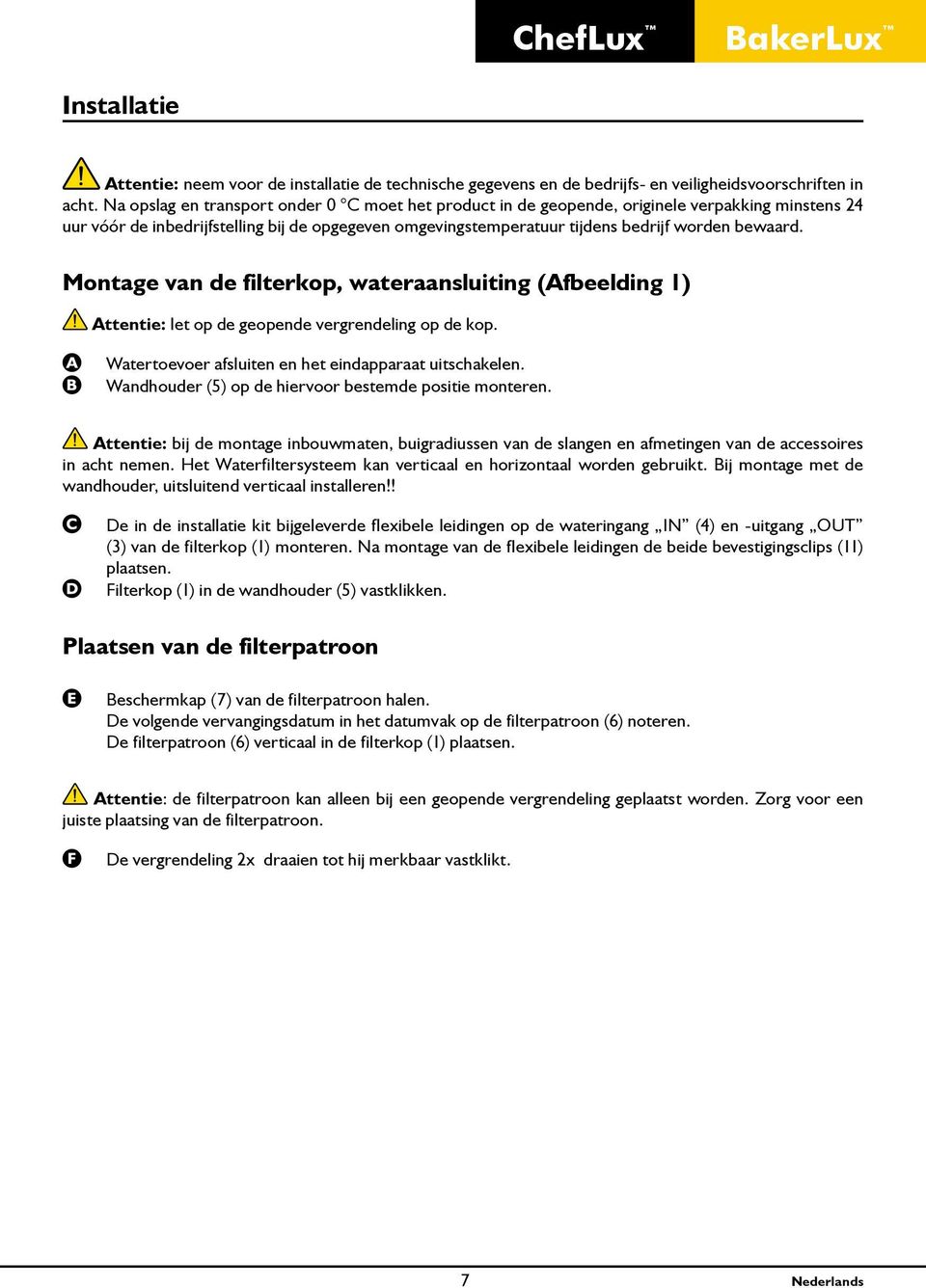 Montage van de filterkop, wateraansluiting (Afbeelding 1) Attentie: let op de geopende vergrendeling op de kop. Watertoevoer afsluiten en het eindapparaat uitschakelen.