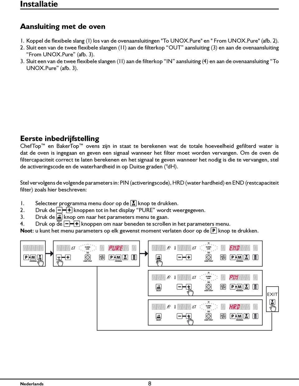 . 3. Sluit een van de twee flexibele slangen (11) aan de filterkop IN aansluiting (4) en aan de ovenaansluiting To UNOX.Pure (afb. 3).