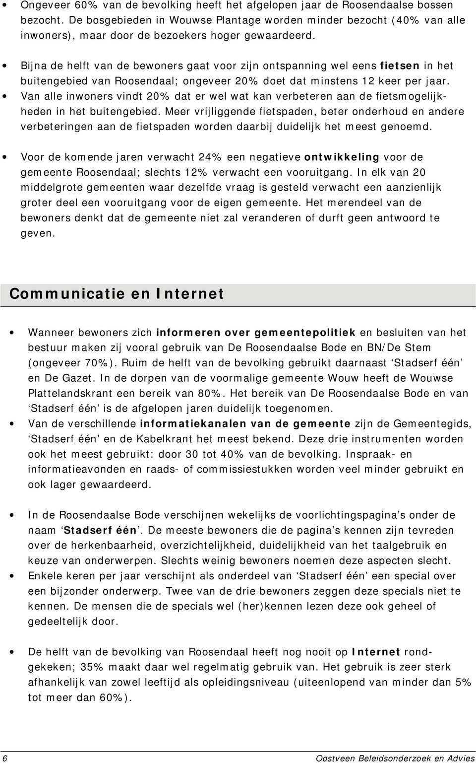 Bijna de helft van de bewoners gaat voor zijn ontspanning wel eens fietsen in het buitengebied van Roosendaal; ongeveer 20% doet dat minstens 12 keer per jaar.