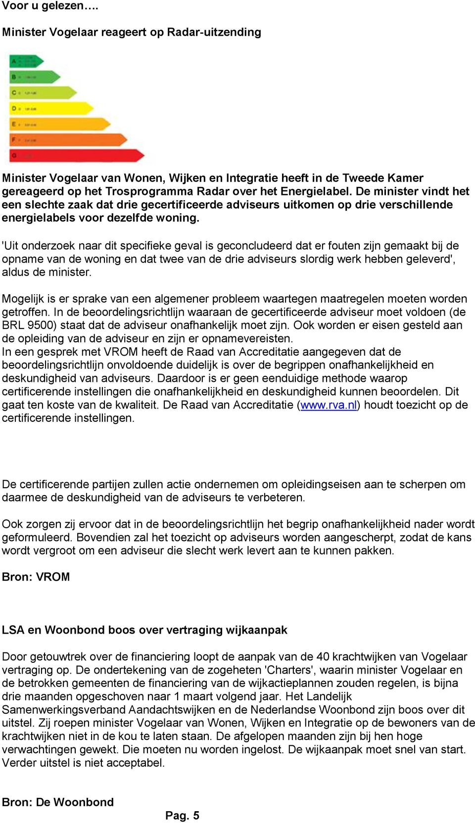 'Uit onderzoek naar dit specifieke geval is geconcludeerd dat er fouten zijn gemaakt bij de opname van de woning en dat twee van de drie adviseurs slordig werk hebben geleverd', aldus de minister.