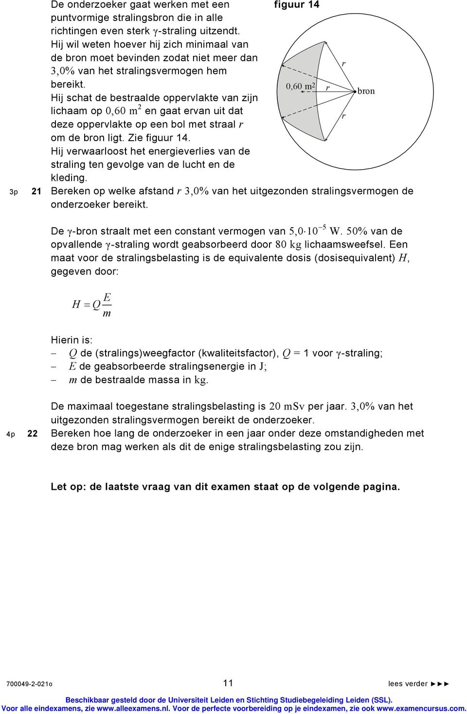 0,60 m2 r bron Hij schat de bestraalde oppervlakte van zijn lichaam op 0,60 m 2 en gaat ervan uit dat r deze oppervlakte op een bol met straal r om de bron ligt. Zie figuur 14.